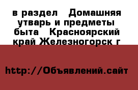  в раздел : Домашняя утварь и предметы быта . Красноярский край,Железногорск г.